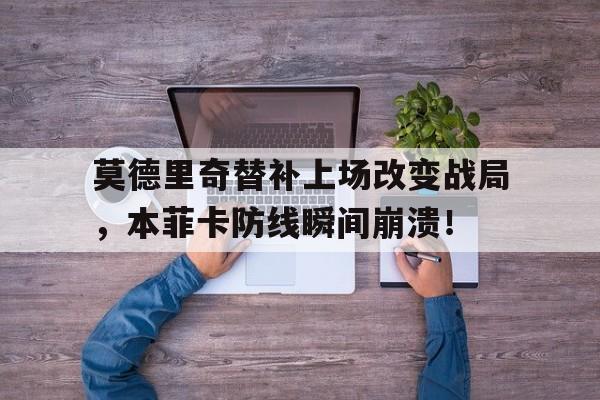 莫德里奇替补上场改变战局，本菲卡防线瞬间崩溃！